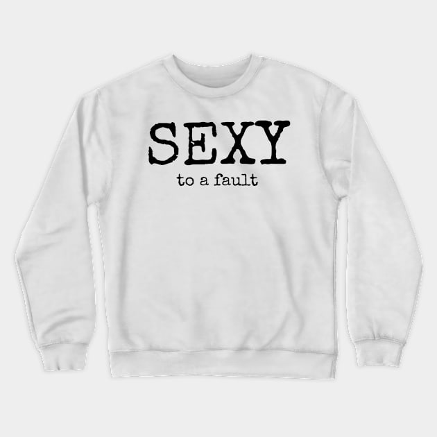 SEXY To A Fault Crewneck Sweatshirt by CasualTeesOfFashion